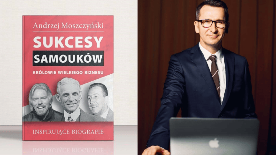 Ludzie sukcesu i inspiracji, czyli Sukcesy Samouków Andrzeja Moszczyńskiego 