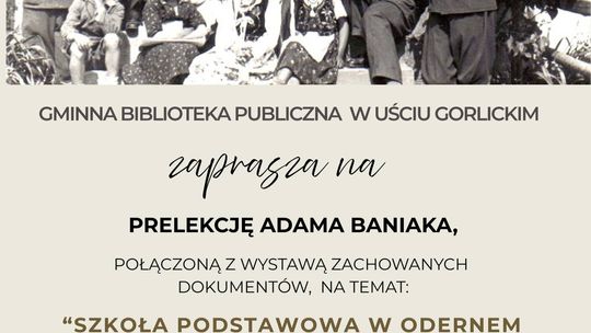 Prelekcja Adama Baniaka pt. Szkoła Podstawowa w Odernem 1912-1972 | wydarzenia - halogorlice.info Zdjęcie przedstawia plakat promujący wydarzenie Prelekcja Adama Baniaka pt. Szkoła Podstawowa w Odernem 1912-1972