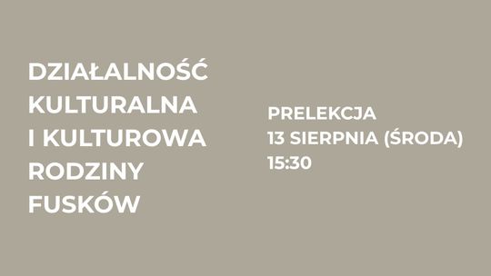 Zdjęcie przedstawia plakat promujący Prelekcję pt. Działalność kulturalna i kulturowa rodziny Fusków