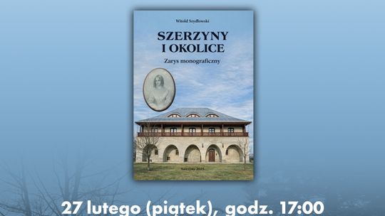 plakat zapowiadający wydarzenie - Promocja książki pt. "Szerzyny i okolice. Zarys monograficzny"