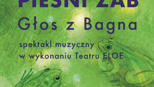 Zdjęcie przedstawia plakat promujący wydarzenie Spektakl muzyczny Teatru Eloe pt. Pieśni Żab-Głos z Bagna