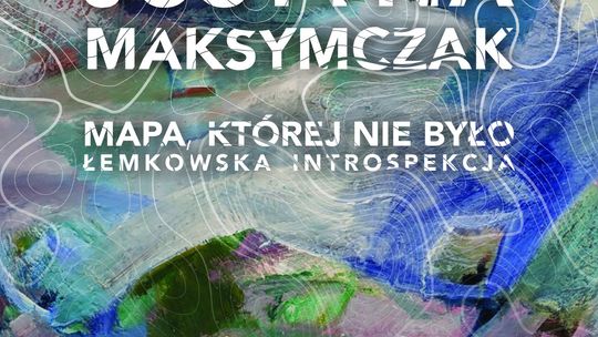 Wernisaż wystawy Justyny Maksymczak pt. Mapa, której nie było | zapowiedzi imprez – halogorlice.info Plakat promujący wernisaż wystawy Justyny Maksymczak pt. Mapa, której nie było